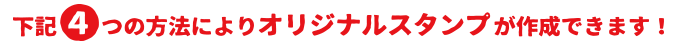 下記4つの方法によりオリジナルスタンプを作成